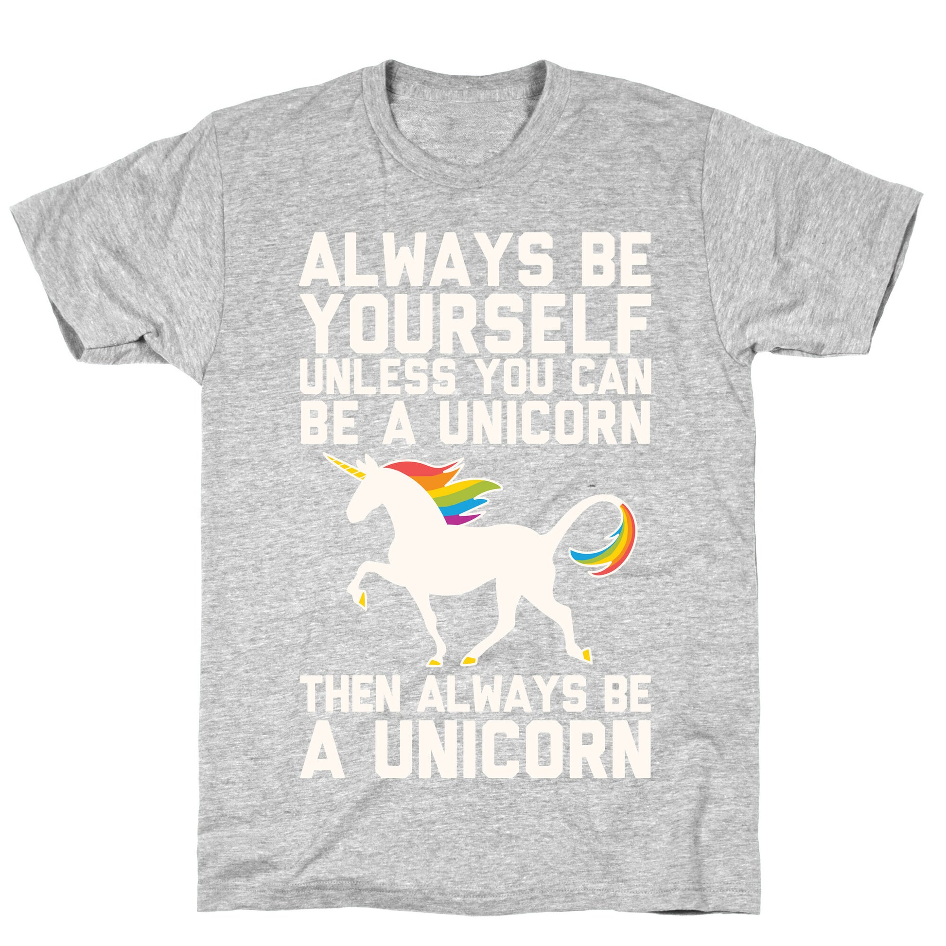 Always Be Yourself, Unless You Can Be A Unicorn T-Shirt