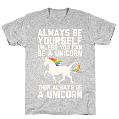 Always Be Yourself, Unless You Can Be A Unicorn T-Shirt