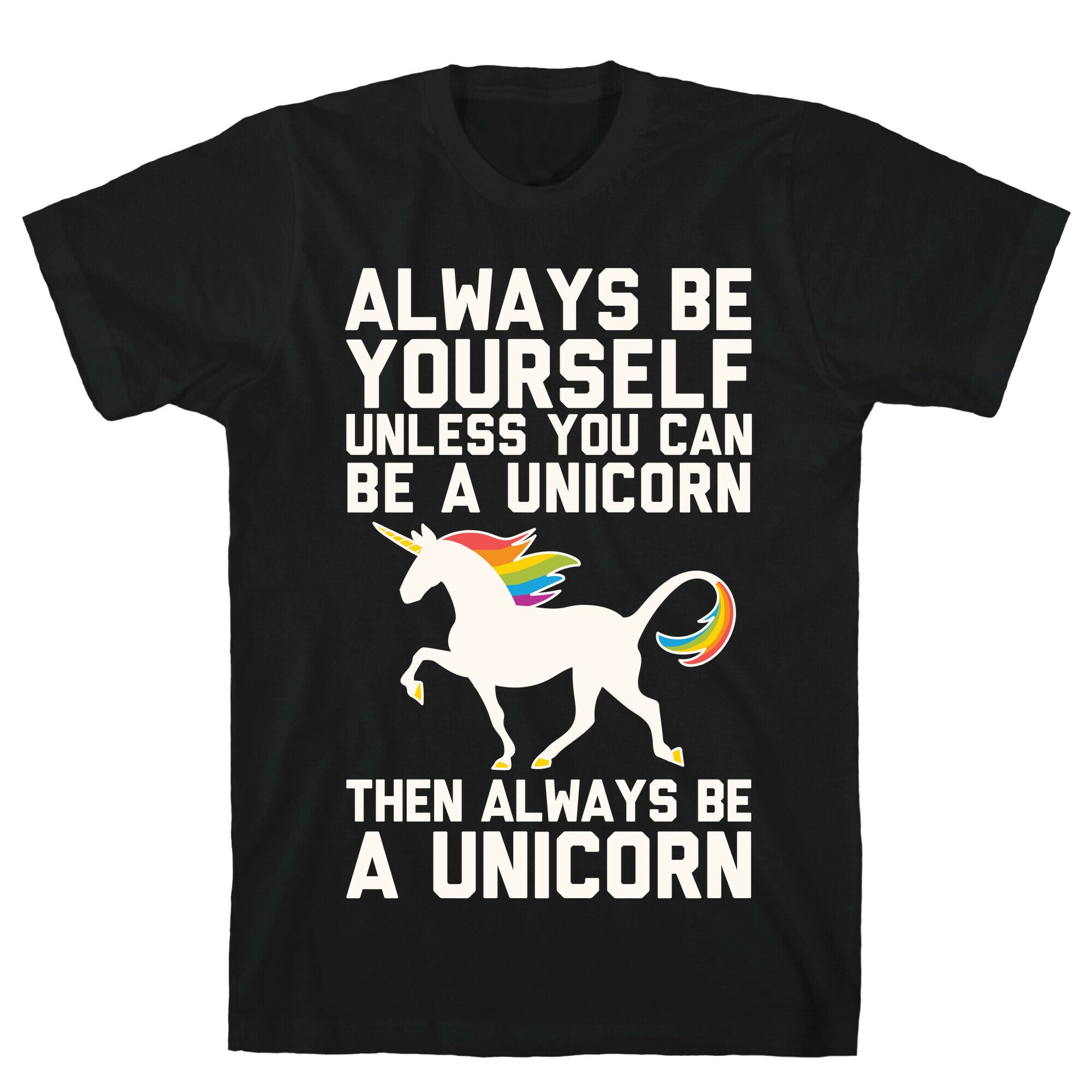 Always Be Yourself, Unless You Can Be A Unicorn T-Shirt