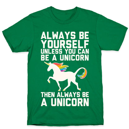 Always Be Yourself, Unless You Can Be A Unicorn T-Shirt