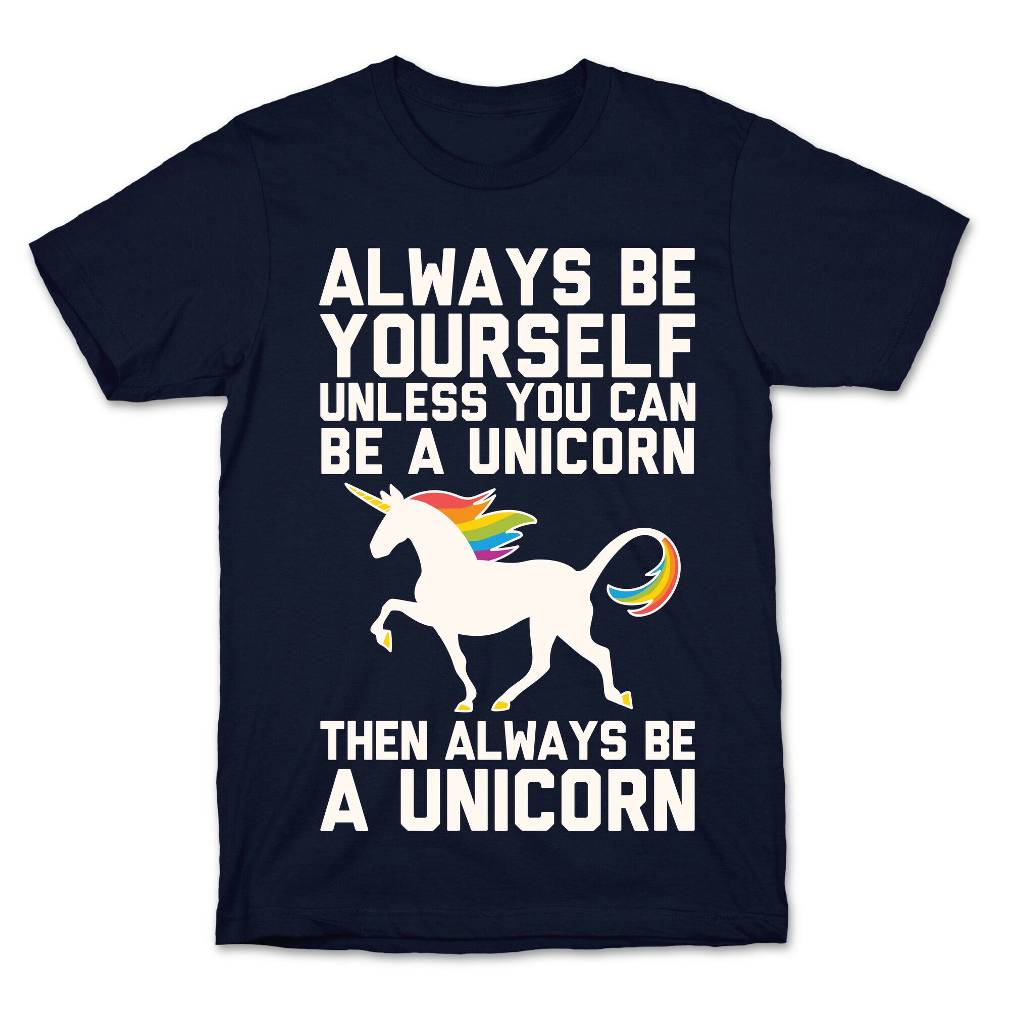 Always Be Yourself, Unless You Can Be A Unicorn T-Shirt
