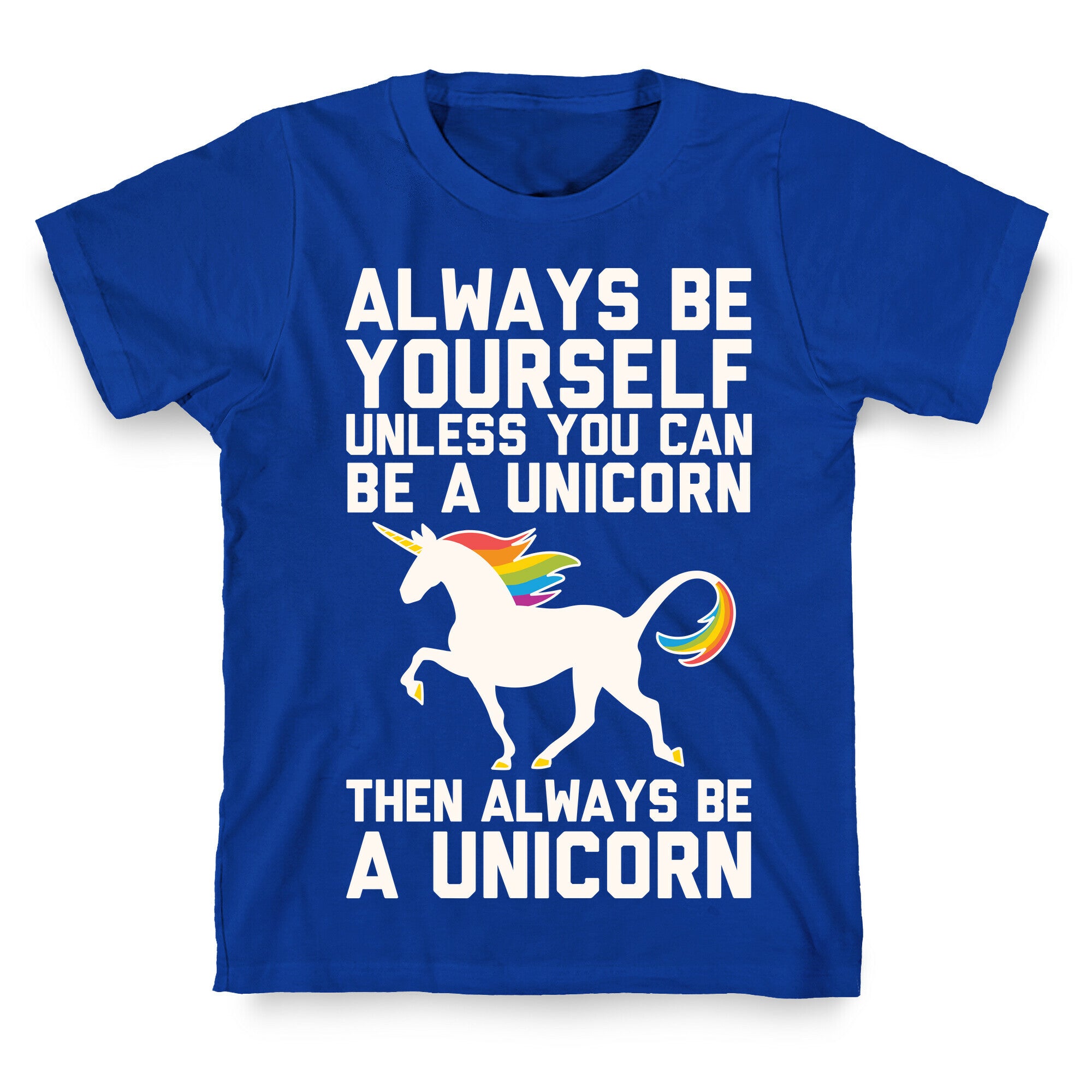 Always Be Yourself, Unless You Can Be A Unicorn T-Shirt