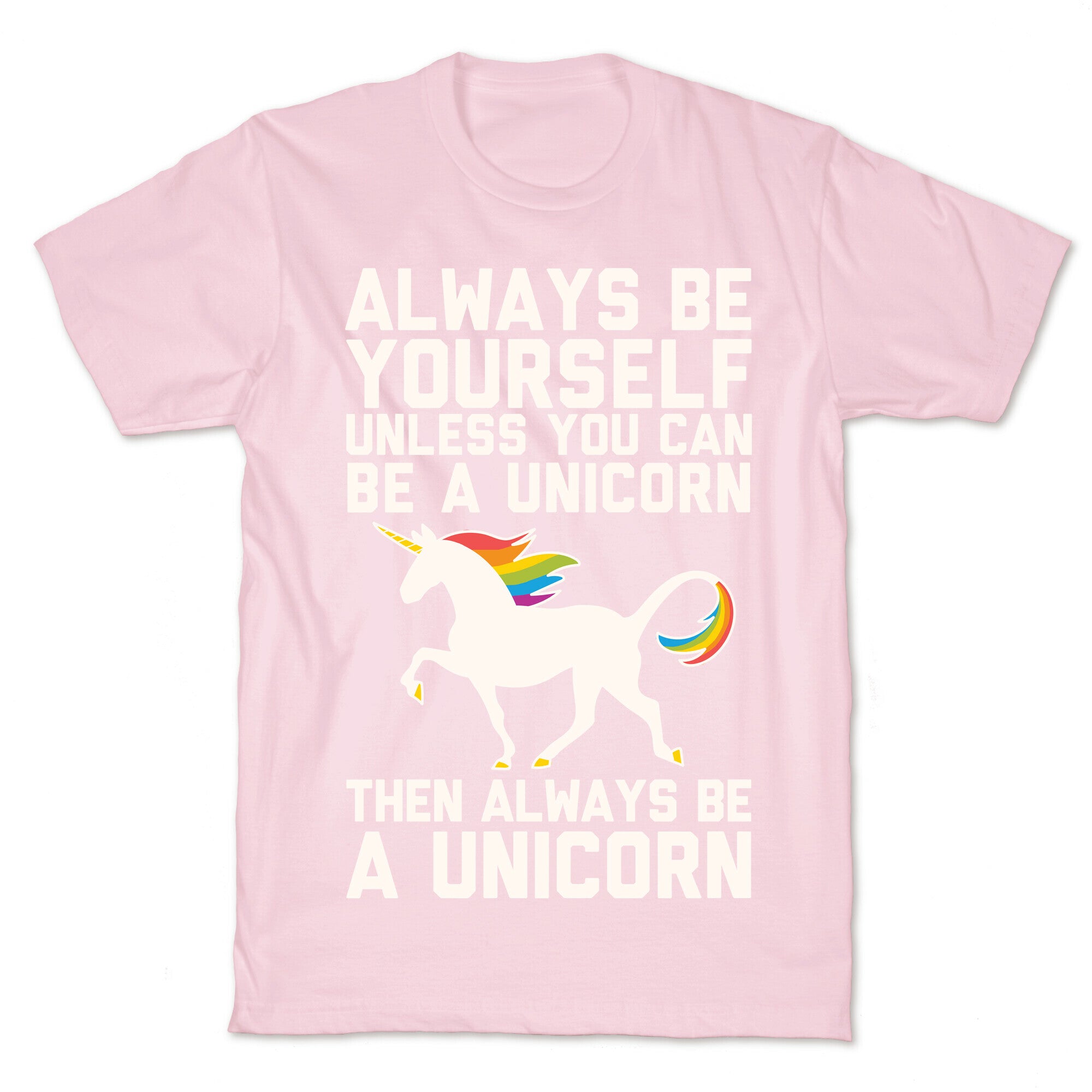 Always Be Yourself, Unless You Can Be A Unicorn T-Shirt
