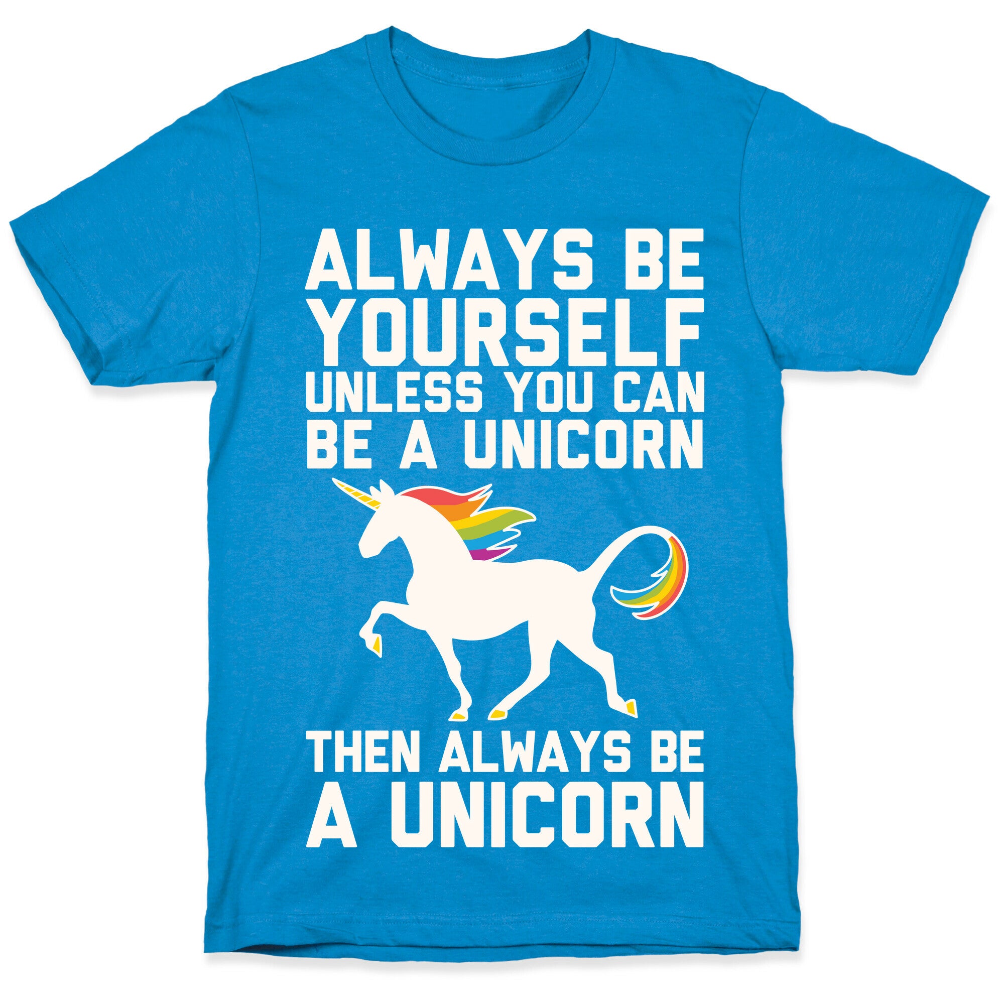 Always Be Yourself, Unless You Can Be A Unicorn T-Shirt