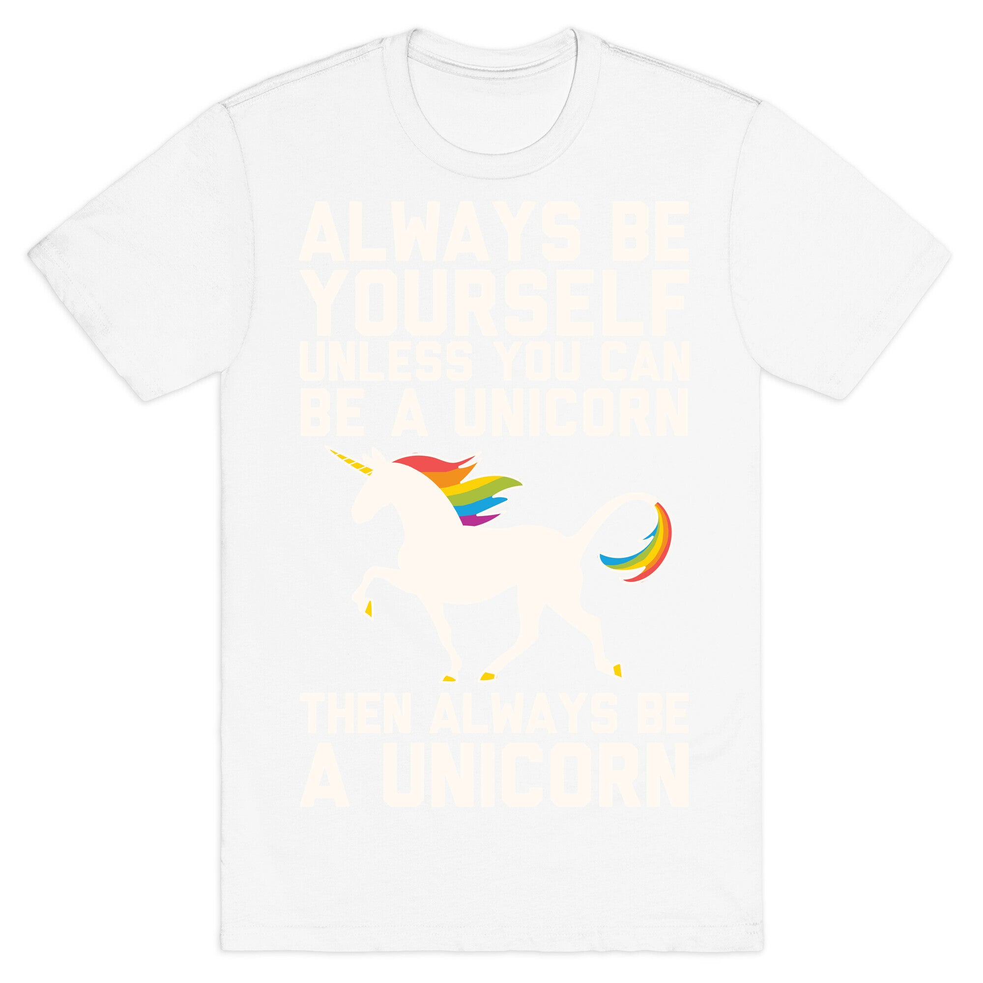Always Be Yourself, Unless You Can Be A Unicorn T-Shirt