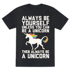 Always Be Yourself, Unless You Can Be A Unicorn Unisex Triblend Tee