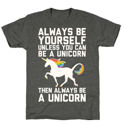 Always Be Yourself, Unless You Can Be A Unicorn Unisex Triblend Tee