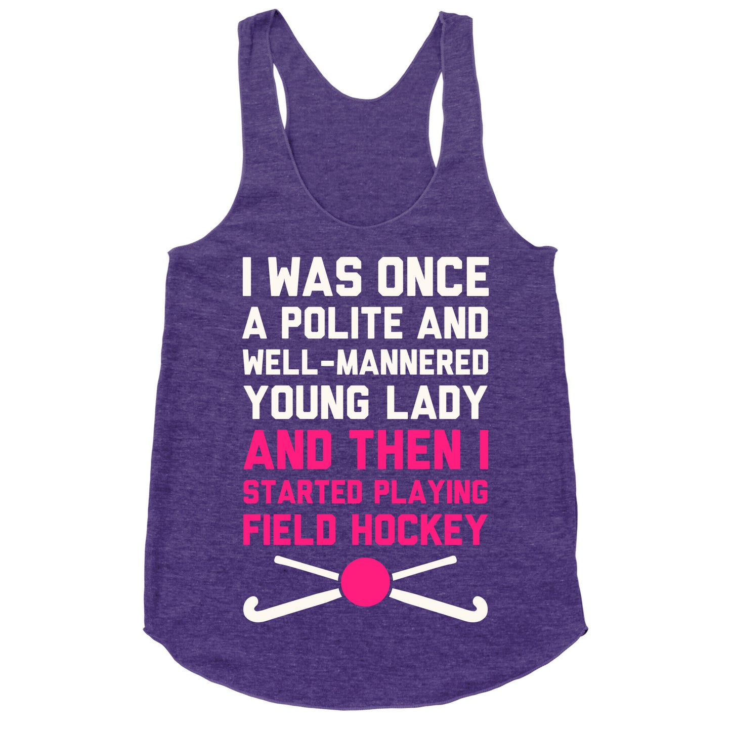 I Was Once A Polite And Well-Mannered Young Lady (And Then I Started Playing Field Hockey) Racerback Tank