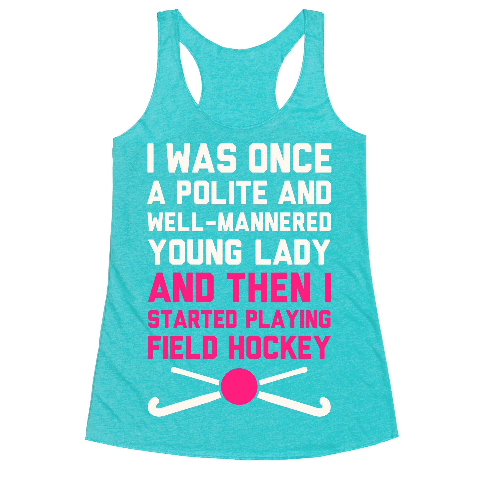 I Was Once A Polite And Well-Mannered Young Lady (And Then I Started Playing Field Hockey) Racerback Tank