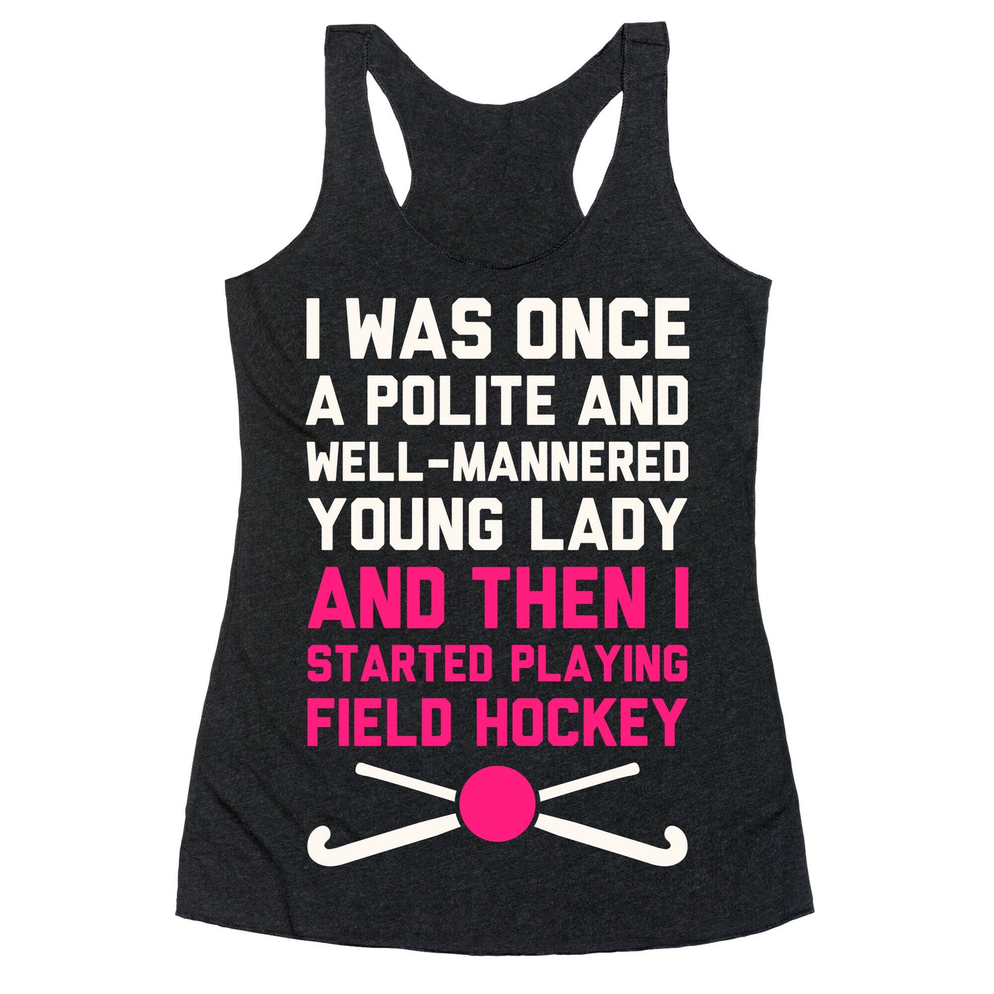 I Was Once A Polite And Well-Mannered Young Lady (And Then I Started Playing Field Hockey) Racerback Tank