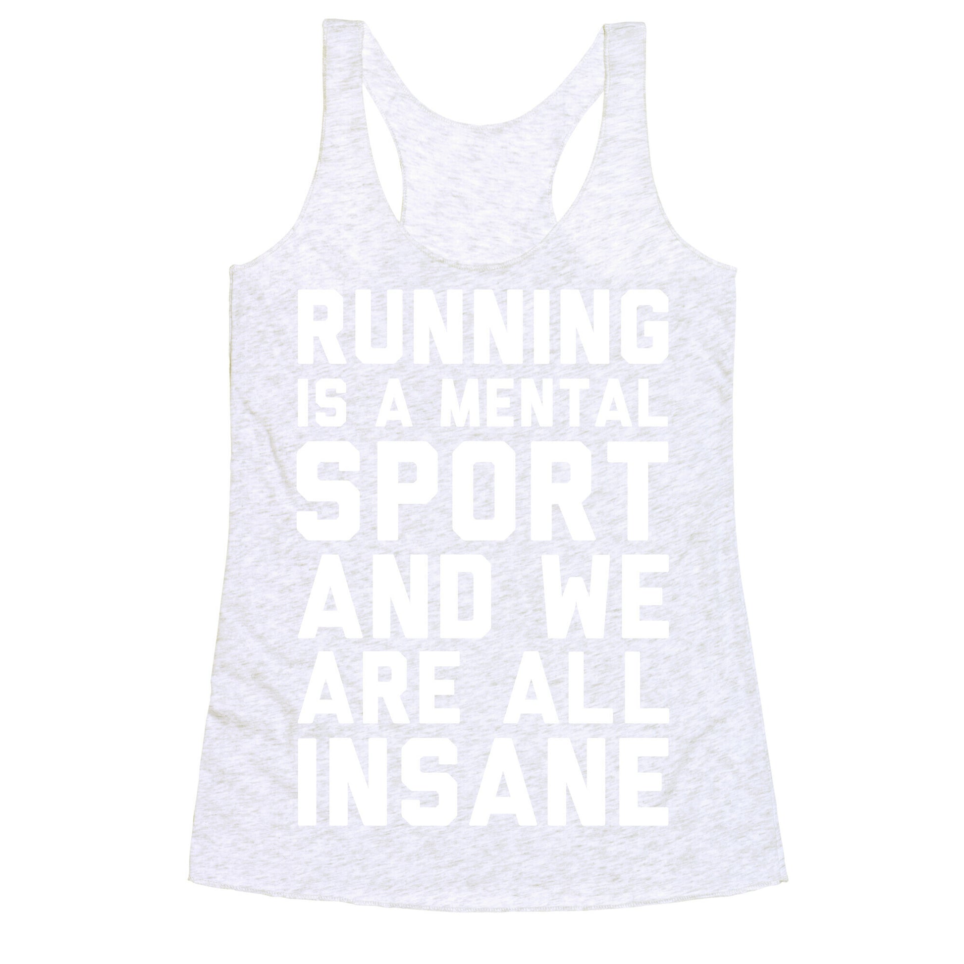 Running Is A Mental Sport And We Are All Insane Racerback Tank