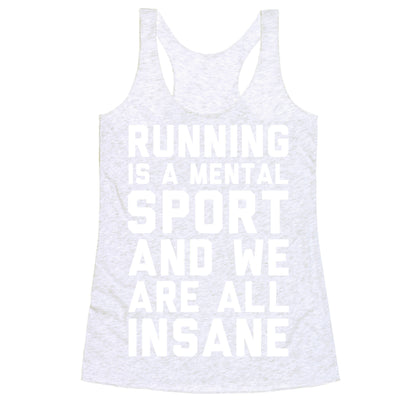 Running Is A Mental Sport And We Are All Insane Racerback Tank