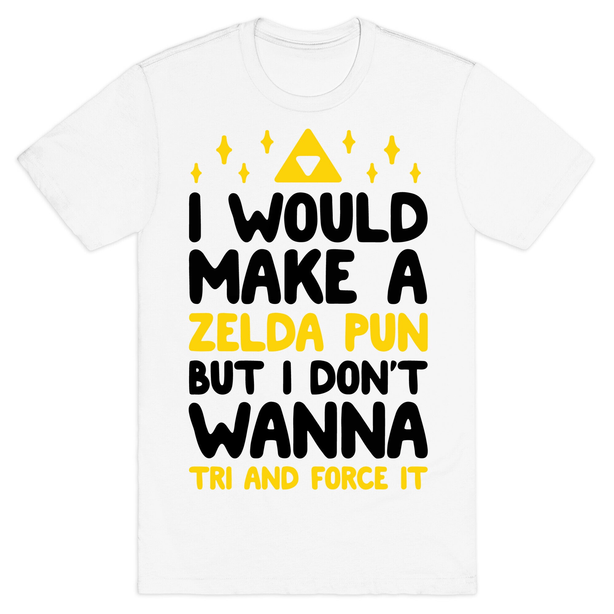 I Would Make A Zelda Pun But I Don't Wanna Tri And Force It T-Shirt
