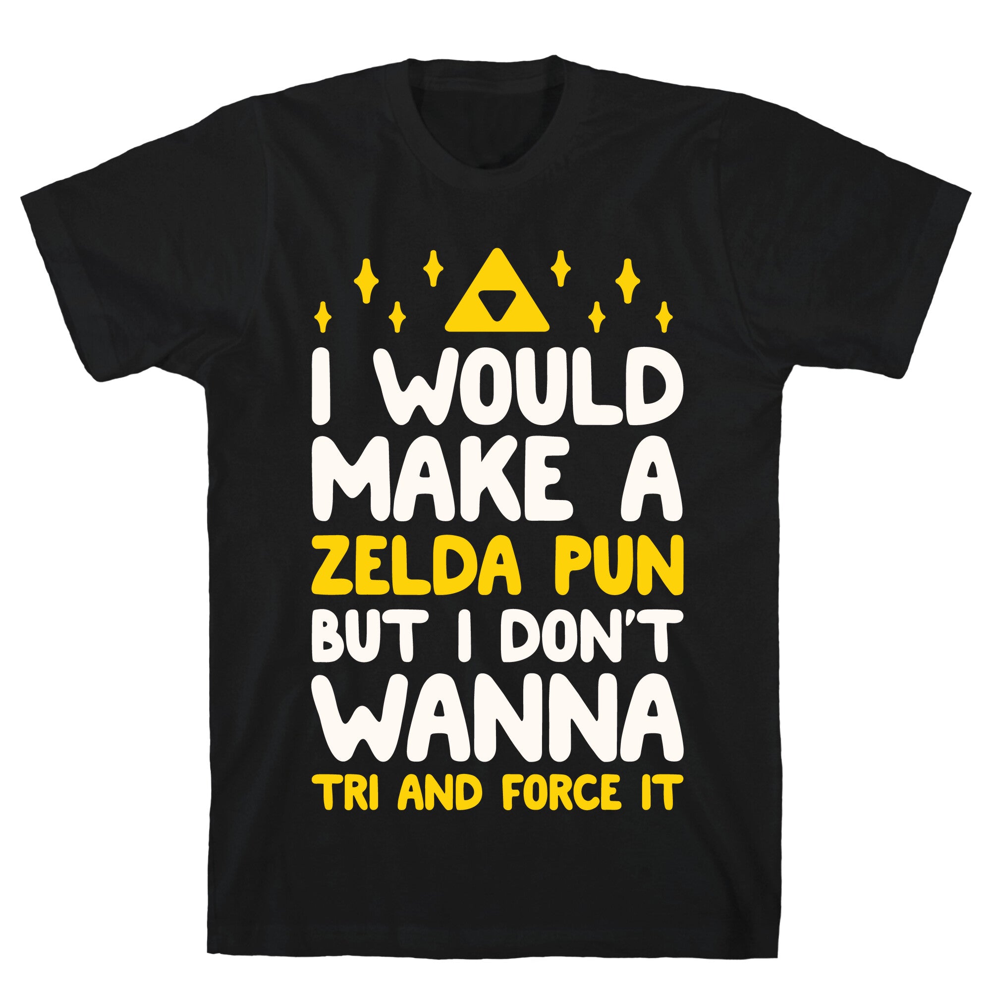 I Would Make A Zelda Pun But I Don't Wanna Tri And Force It T-Shirt