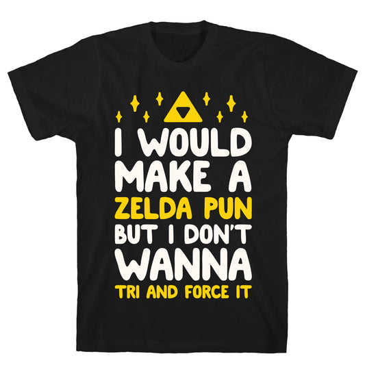 I Would Make A Zelda Pun But I Don't Wanna Tri And Force It T-Shirt