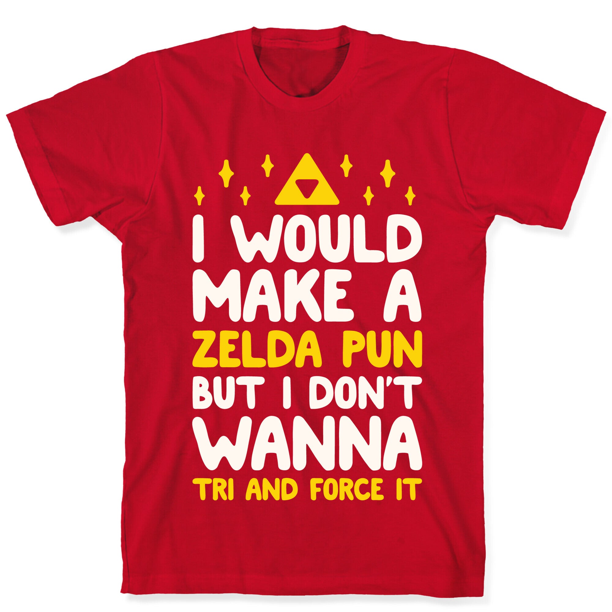 I Would Make A Zelda Pun But I Don't Wanna Tri And Force It T-Shirt