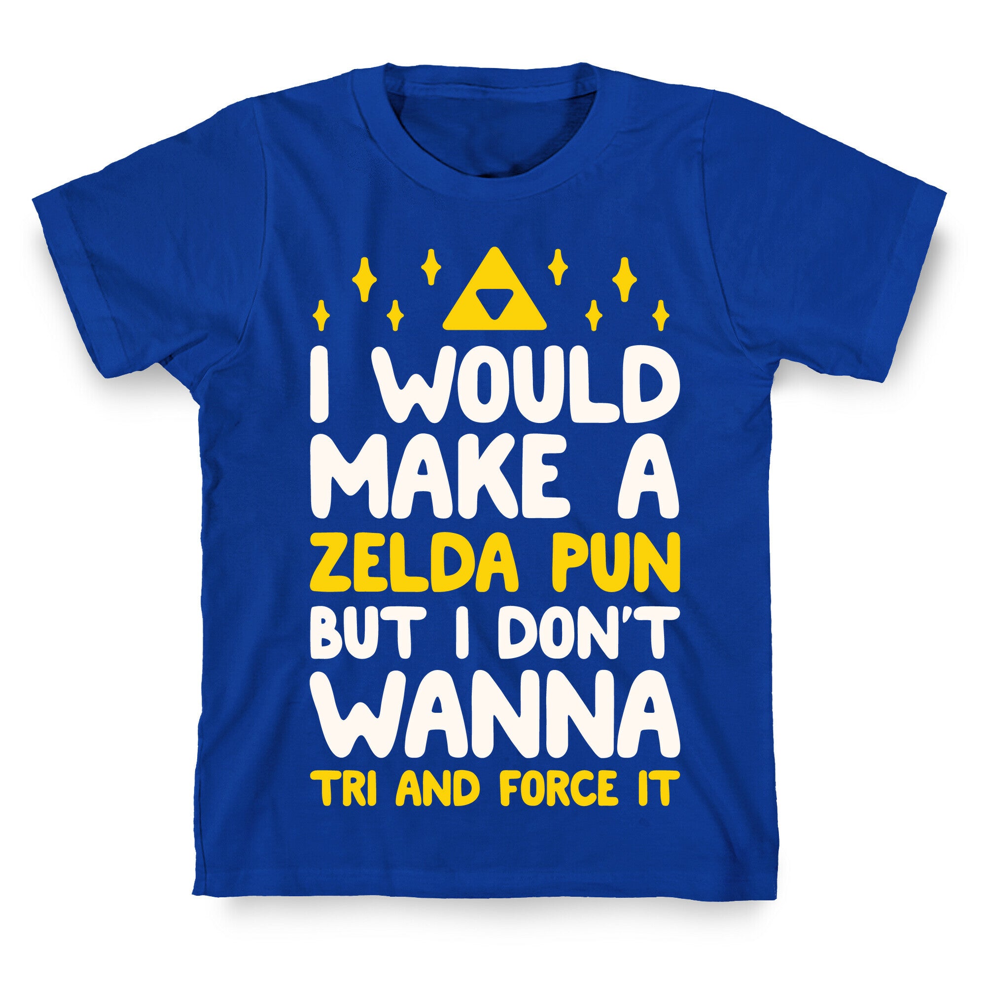 I Would Make A Zelda Pun But I Don't Wanna Tri And Force It T-Shirt