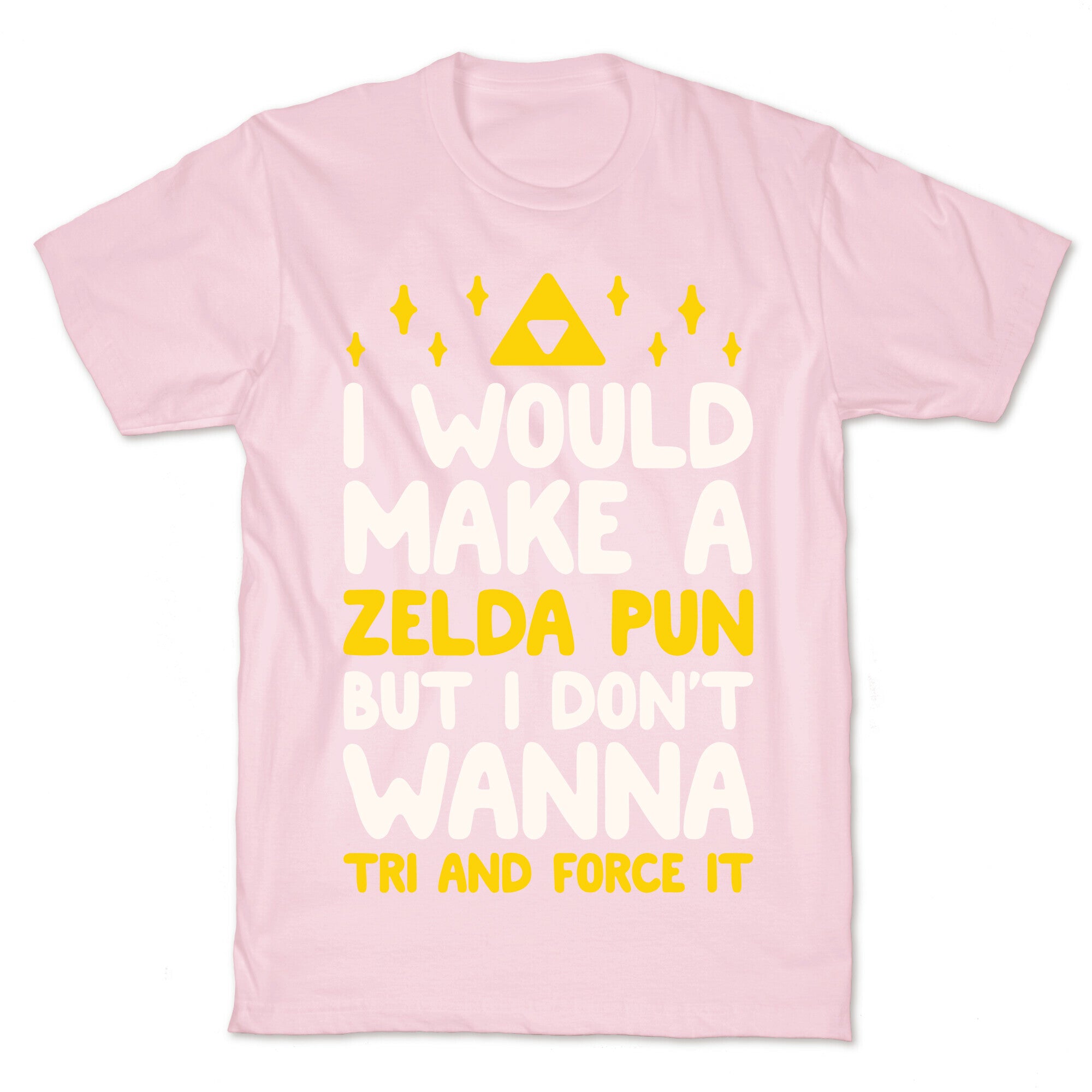 I Would Make A Zelda Pun But I Don't Wanna Tri And Force It T-Shirt