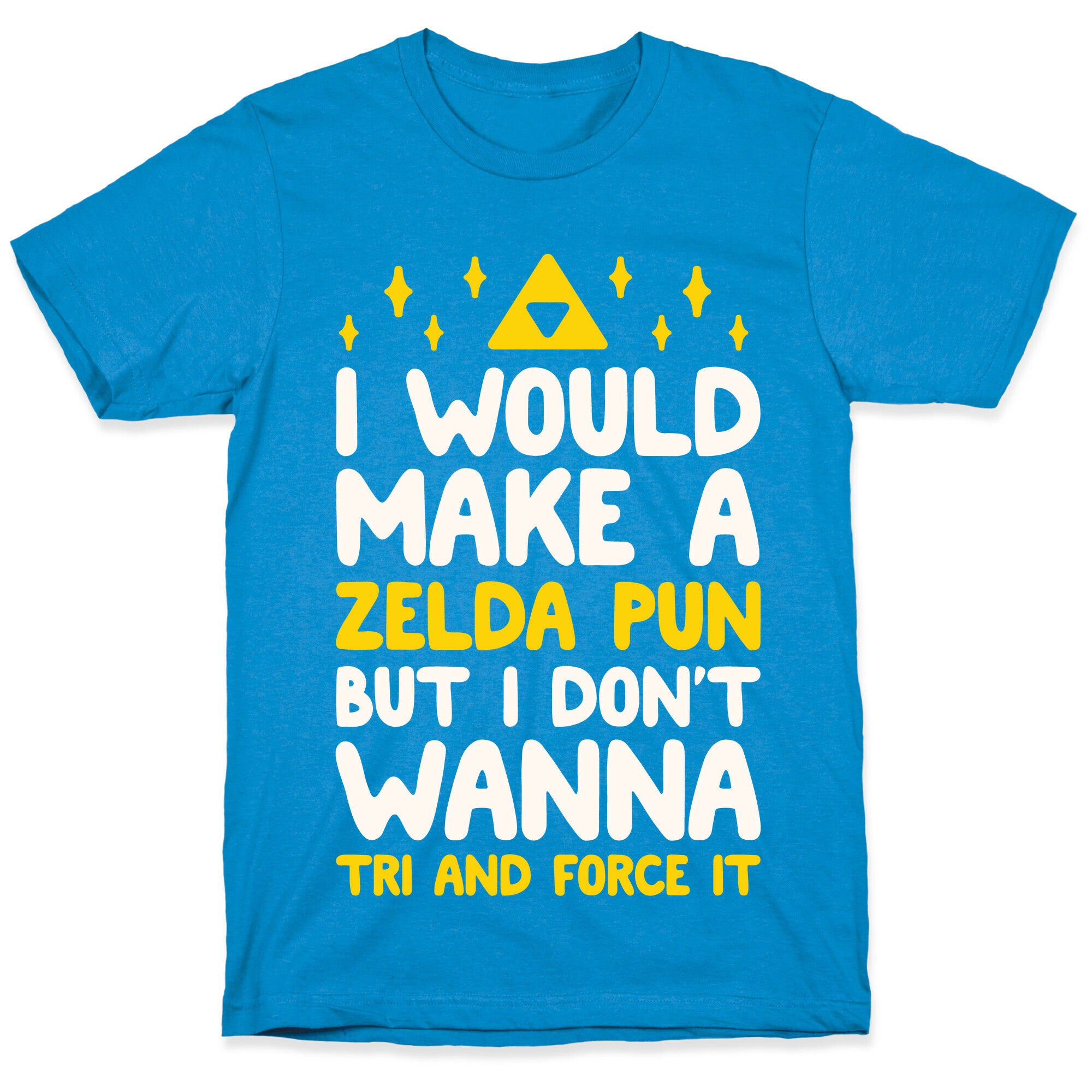 I Would Make A Zelda Pun But I Don't Wanna Tri And Force It T-Shirt