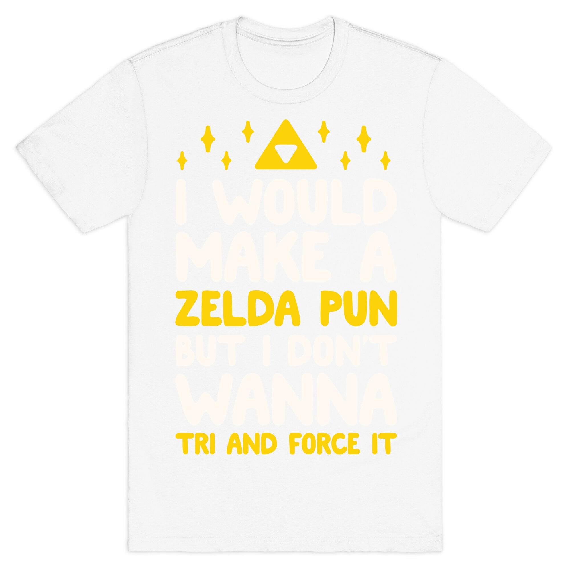 I Would Make A Zelda Pun But I Don't Wanna Tri And Force It T-Shirt