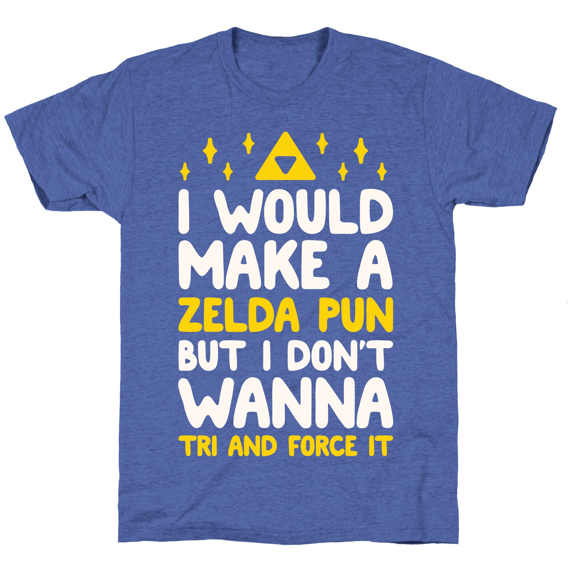 I Would Make A Zelda Pun But I Don't Wanna Tri And Force It Unisex Triblend Tee