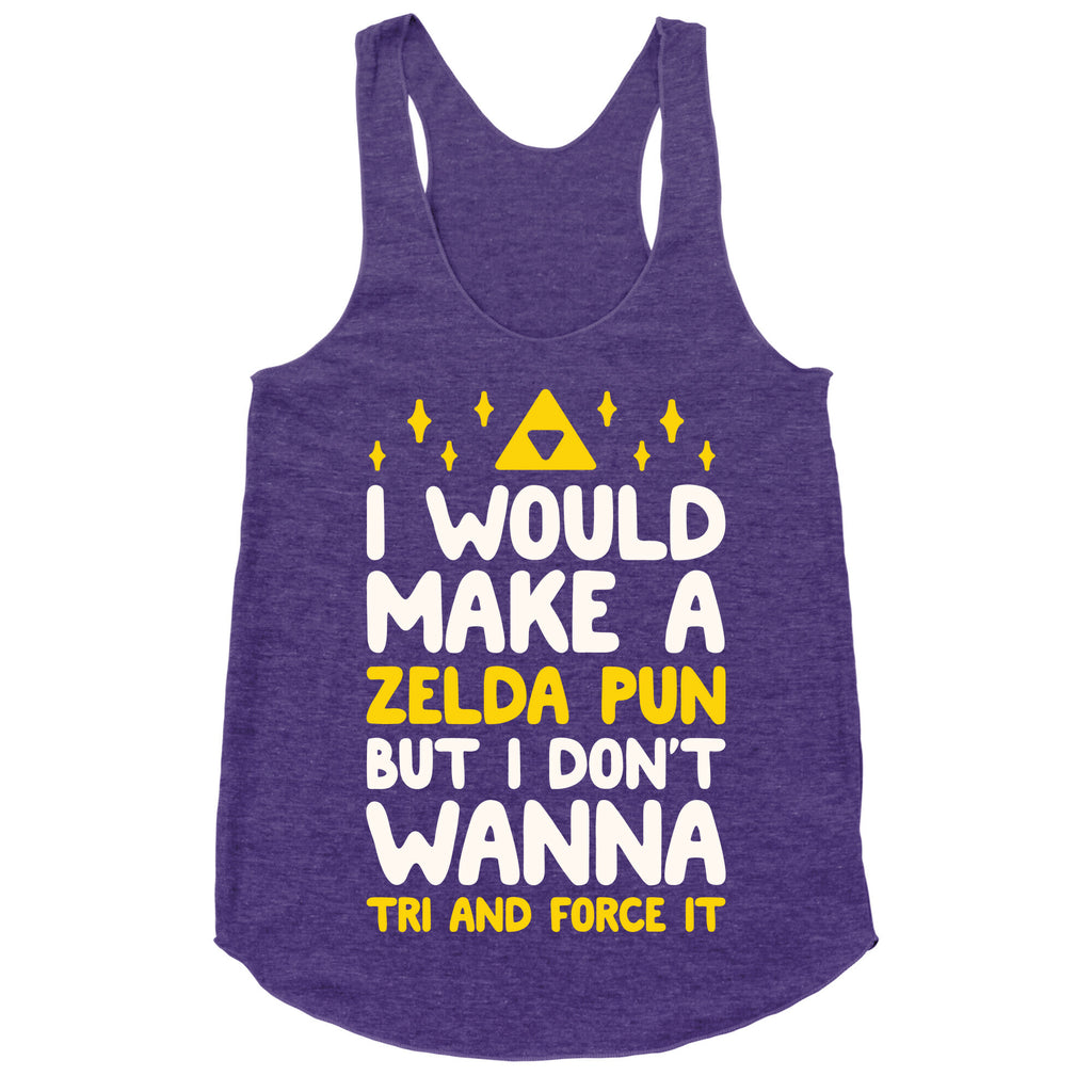 I Would Make A Zelda Pun But I Don't Wanna Tri And Force It Racerback Tank
