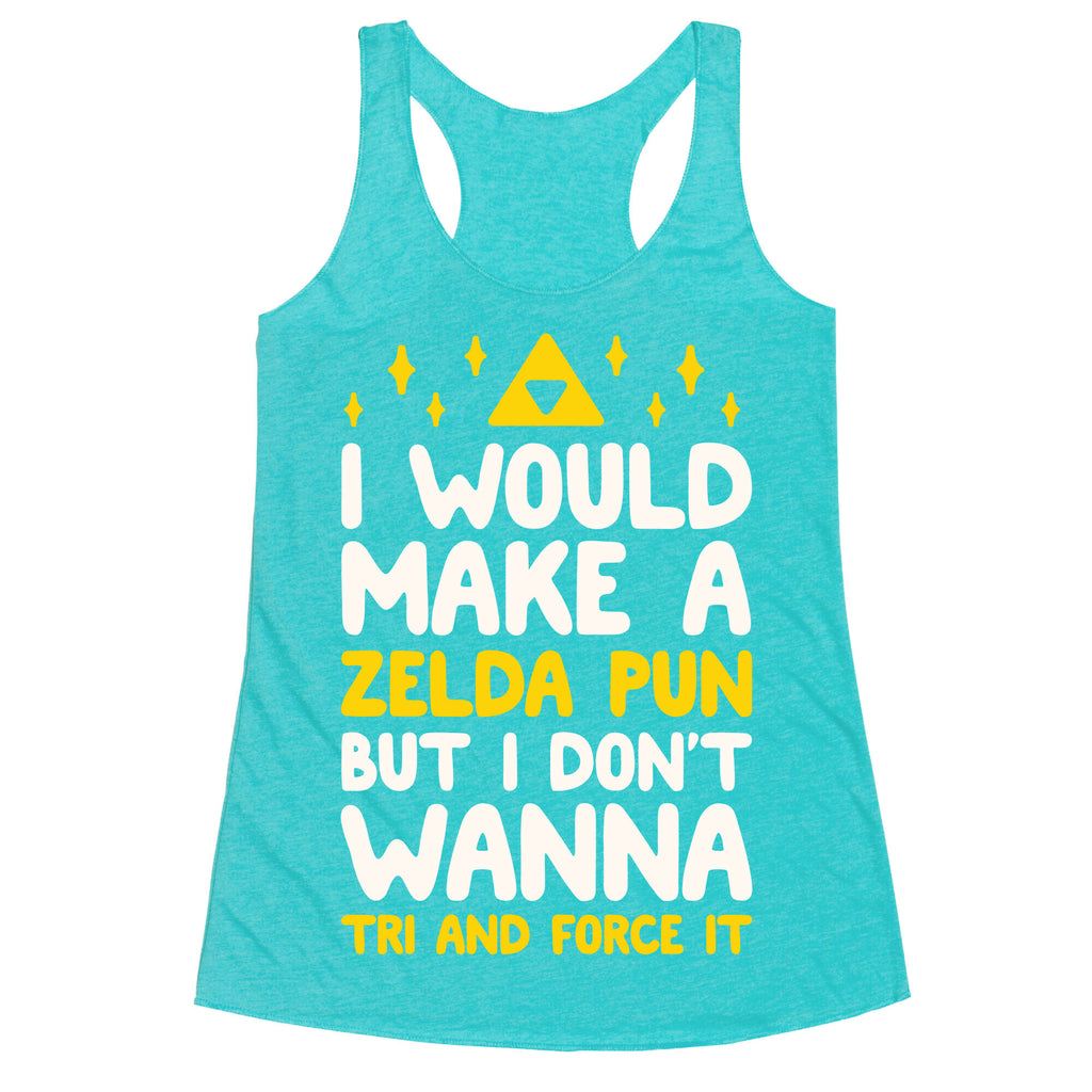 I Would Make A Zelda Pun But I Don't Wanna Tri And Force It Racerback Tank