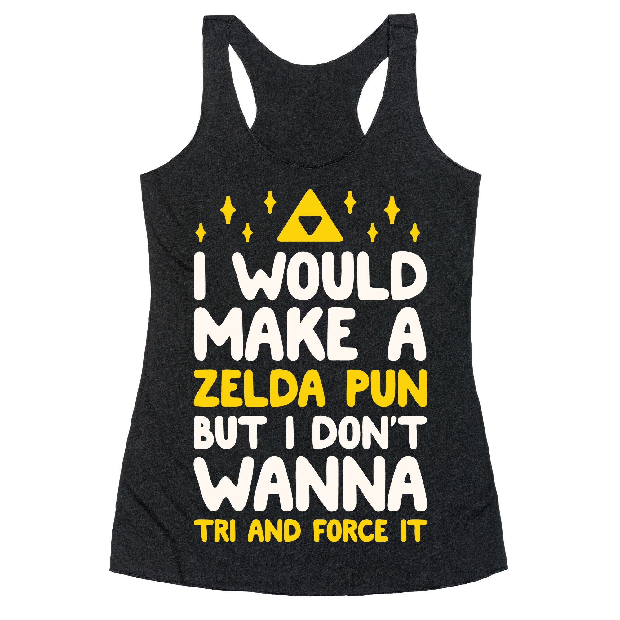 I Would Make A Zelda Pun But I Don't Wanna Tri And Force It Racerback Tank