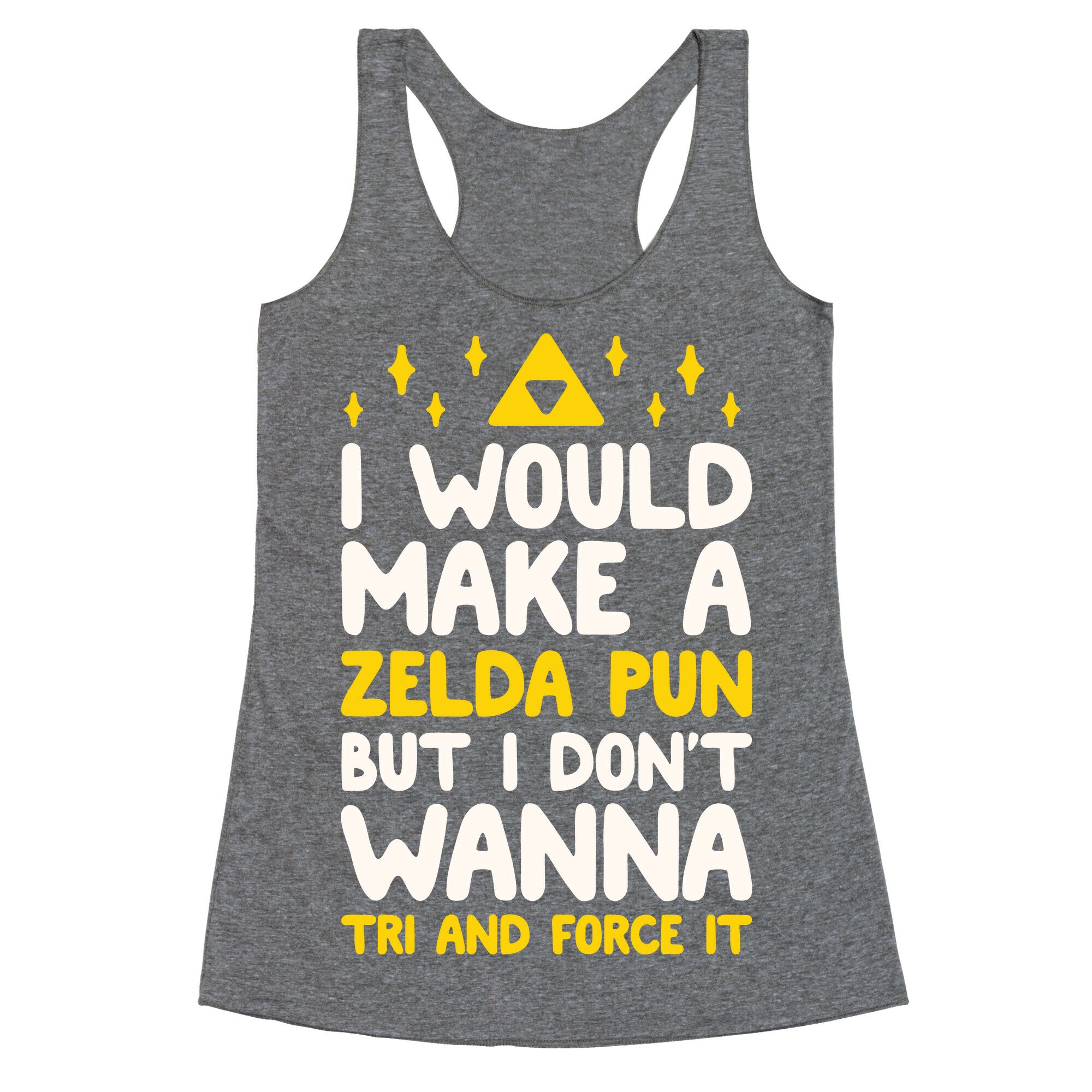 I Would Make A Zelda Pun But I Don't Wanna Tri And Force It Racerback Tank