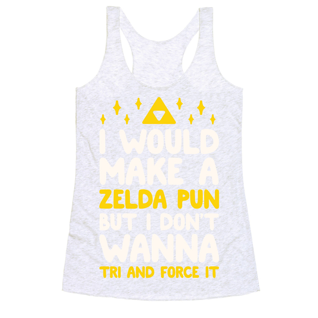 I Would Make A Zelda Pun But I Don't Wanna Tri And Force It Racerback Tank