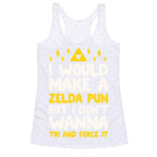I Would Make A Zelda Pun But I Don't Wanna Tri And Force It Racerback Tank