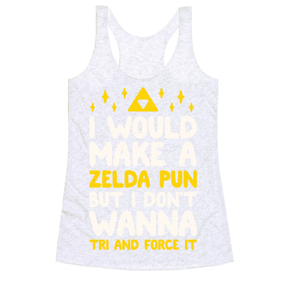 I Would Make A Zelda Pun But I Don't Wanna Tri And Force It Racerback Tank