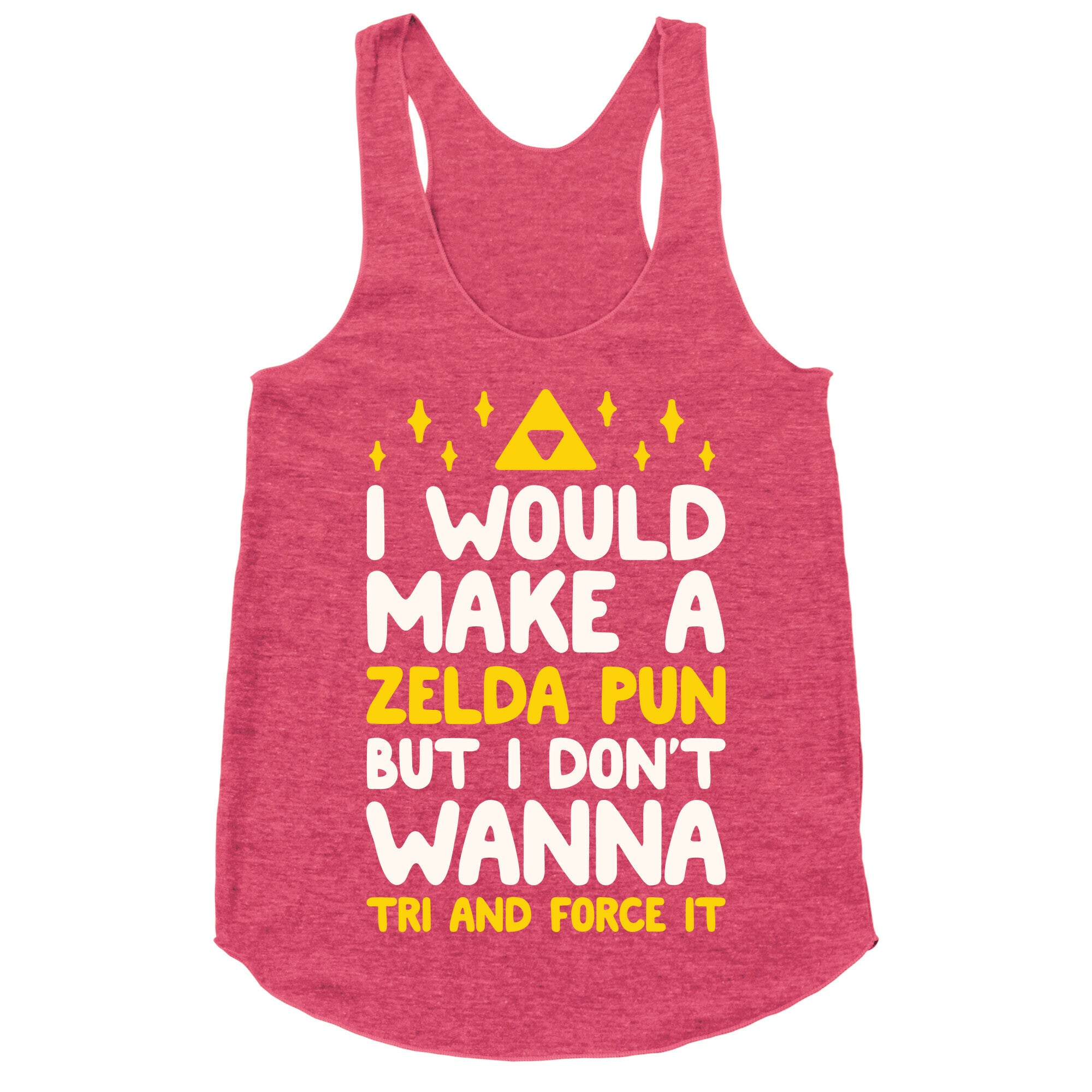 I Would Make A Zelda Pun But I Don't Wanna Tri And Force It Racerback Tank