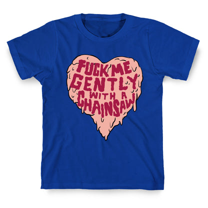 Fuck Me Gently With A Chainsaw T-Shirt