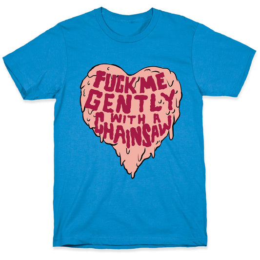 Fuck Me Gently With A Chainsaw T-Shirt