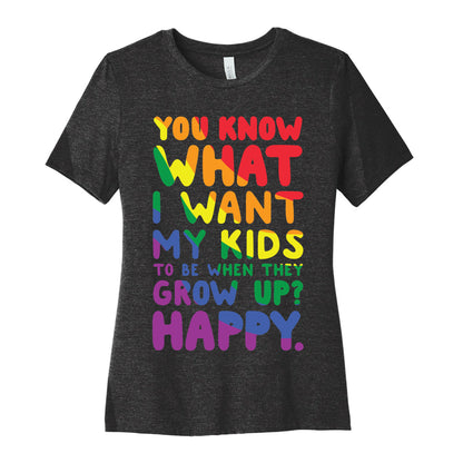 You Know What I Want My Kids to Be When They Grow Up? Happy. Women's Cotton Tee