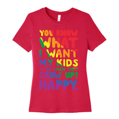 You Know What I Want My Kids to Be When They Grow Up? Happy. Women's Cotton Tee