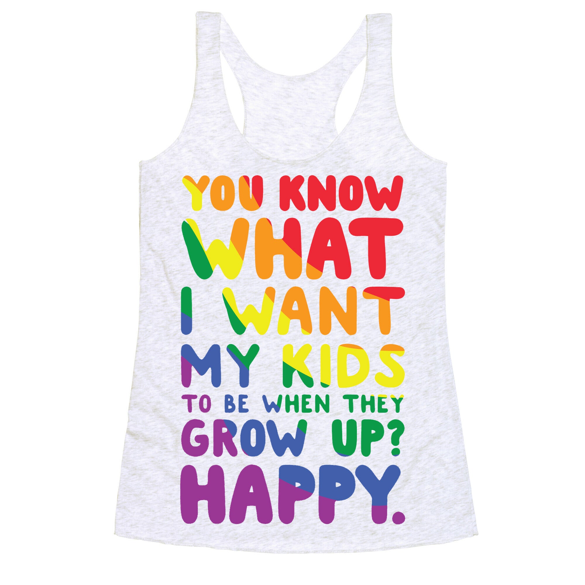 You Know What I Want My Kids to Be When They Grow Up? Happy. Racerback Tank