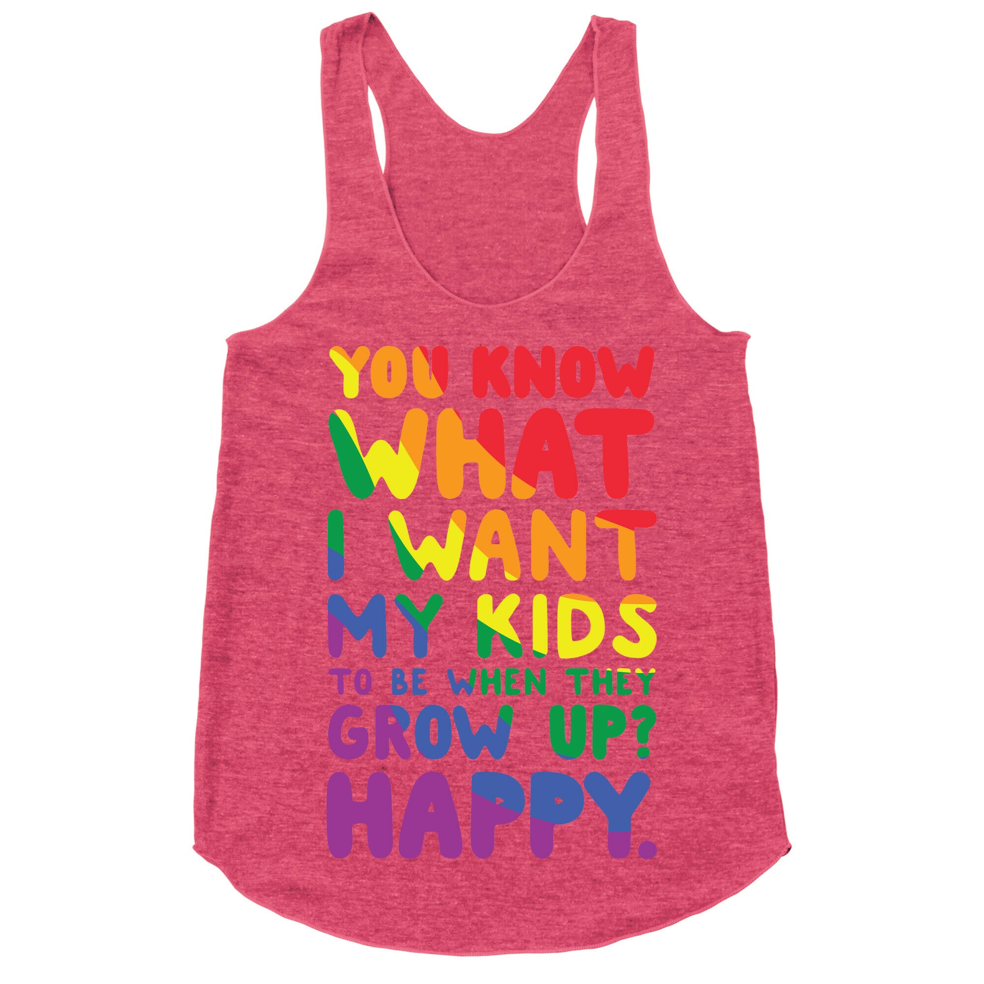 You Know What I Want My Kids to Be When They Grow Up? Happy. Racerback Tank