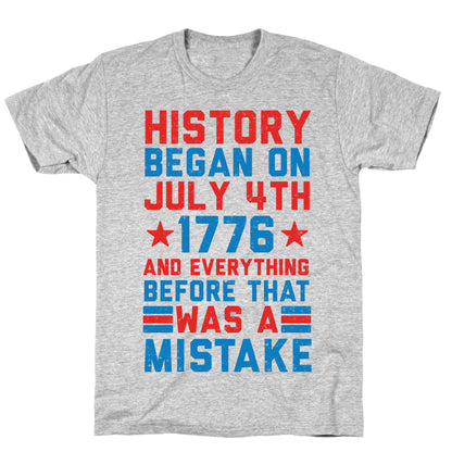 History Before July 4th 1776 Was A Mistake T-Shirt