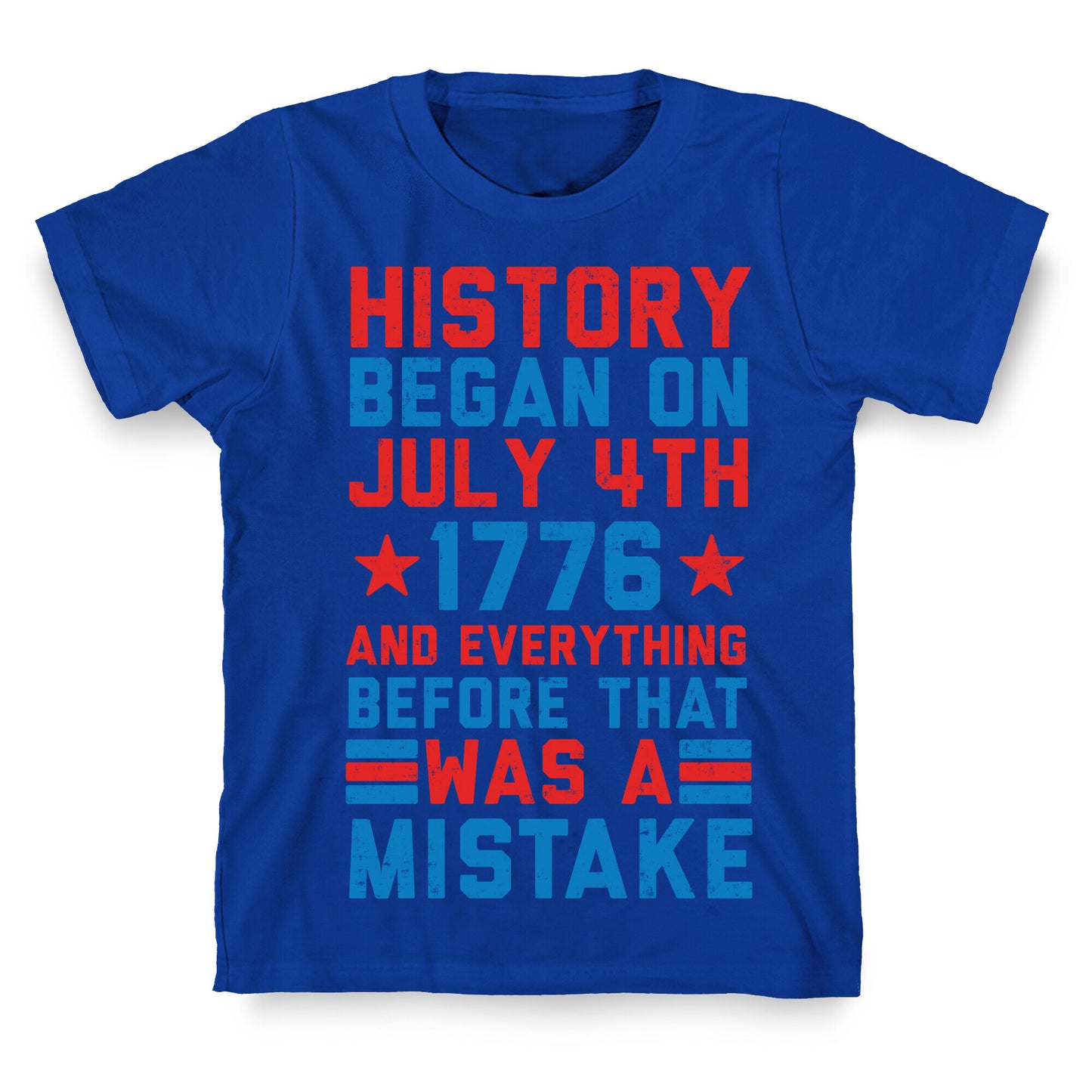 History Before July 4th 1776 Was A Mistake T-Shirt
