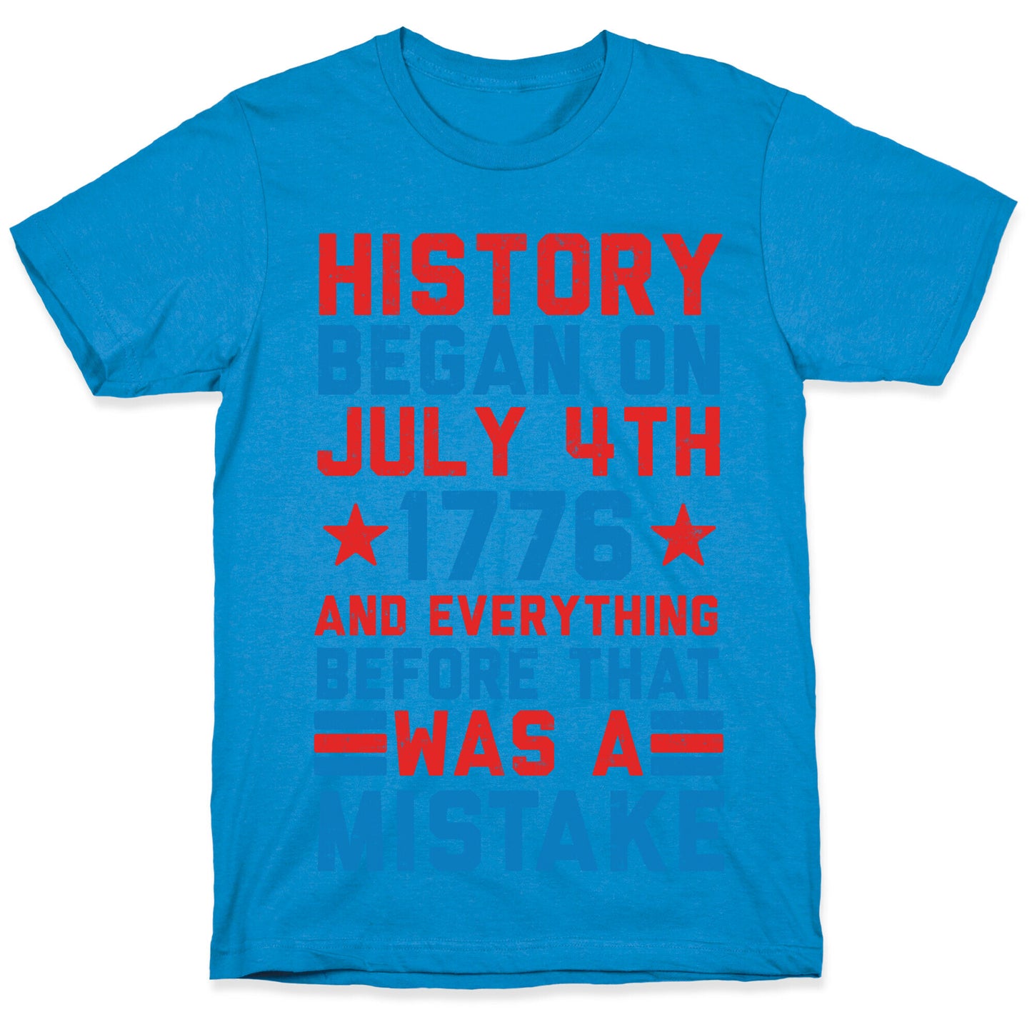 History Before July 4th 1776 Was A Mistake T-Shirt