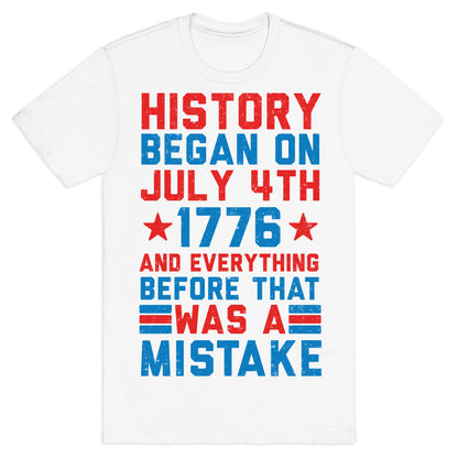History Before July 4th 1776 Was A Mistake T-Shirt