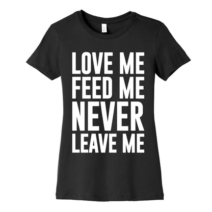 Love Me Feed Me Never Leave Me Women's Cotton Tee