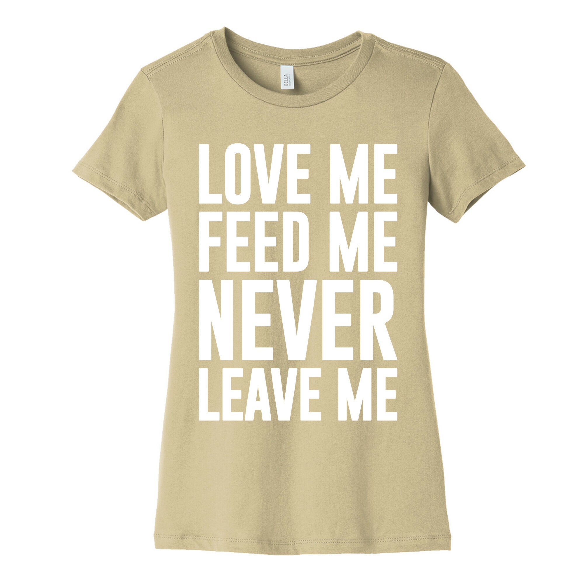 Love Me Feed Me Never Leave Me Women's Cotton Tee
