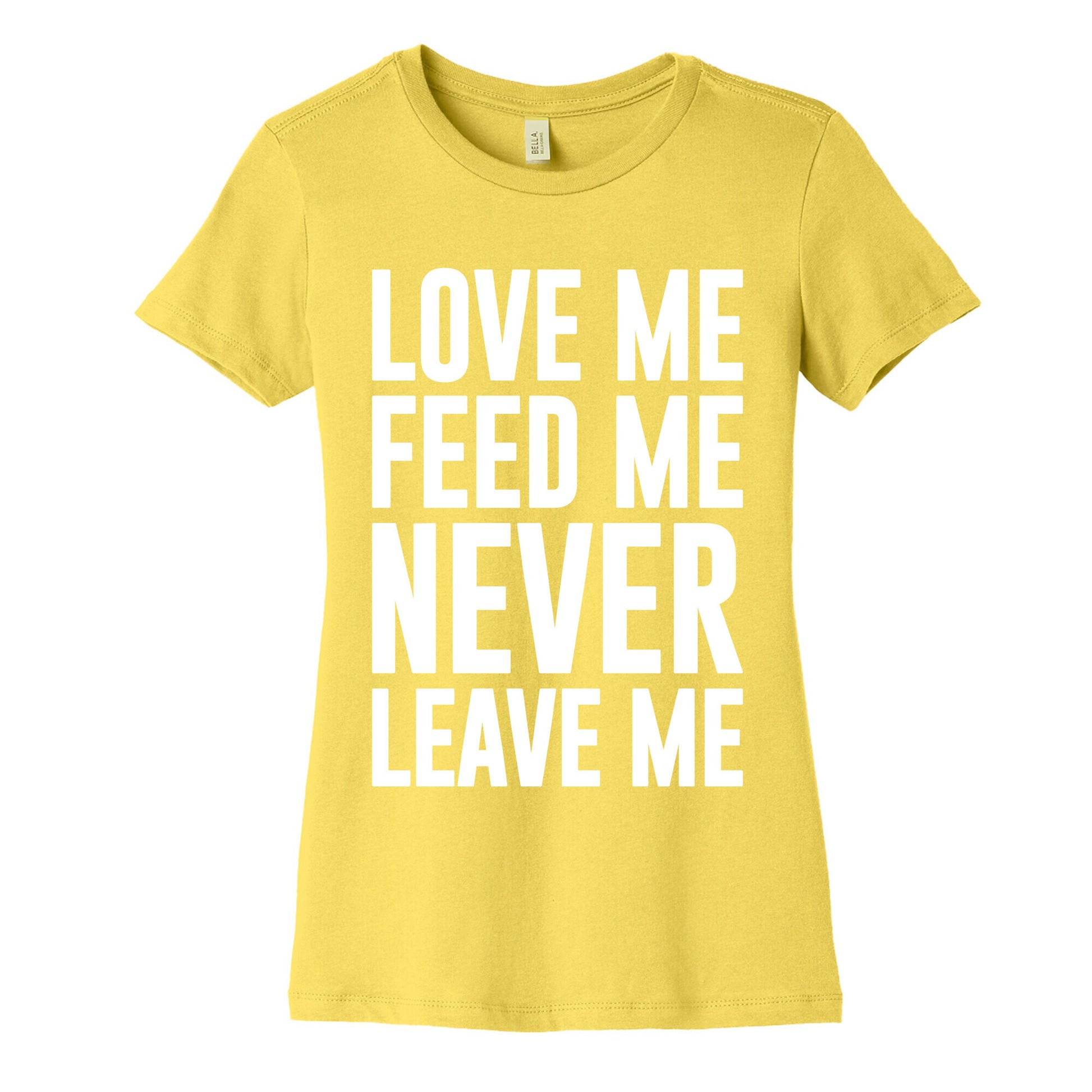 Love Me Feed Me Never Leave Me Women's Cotton Tee