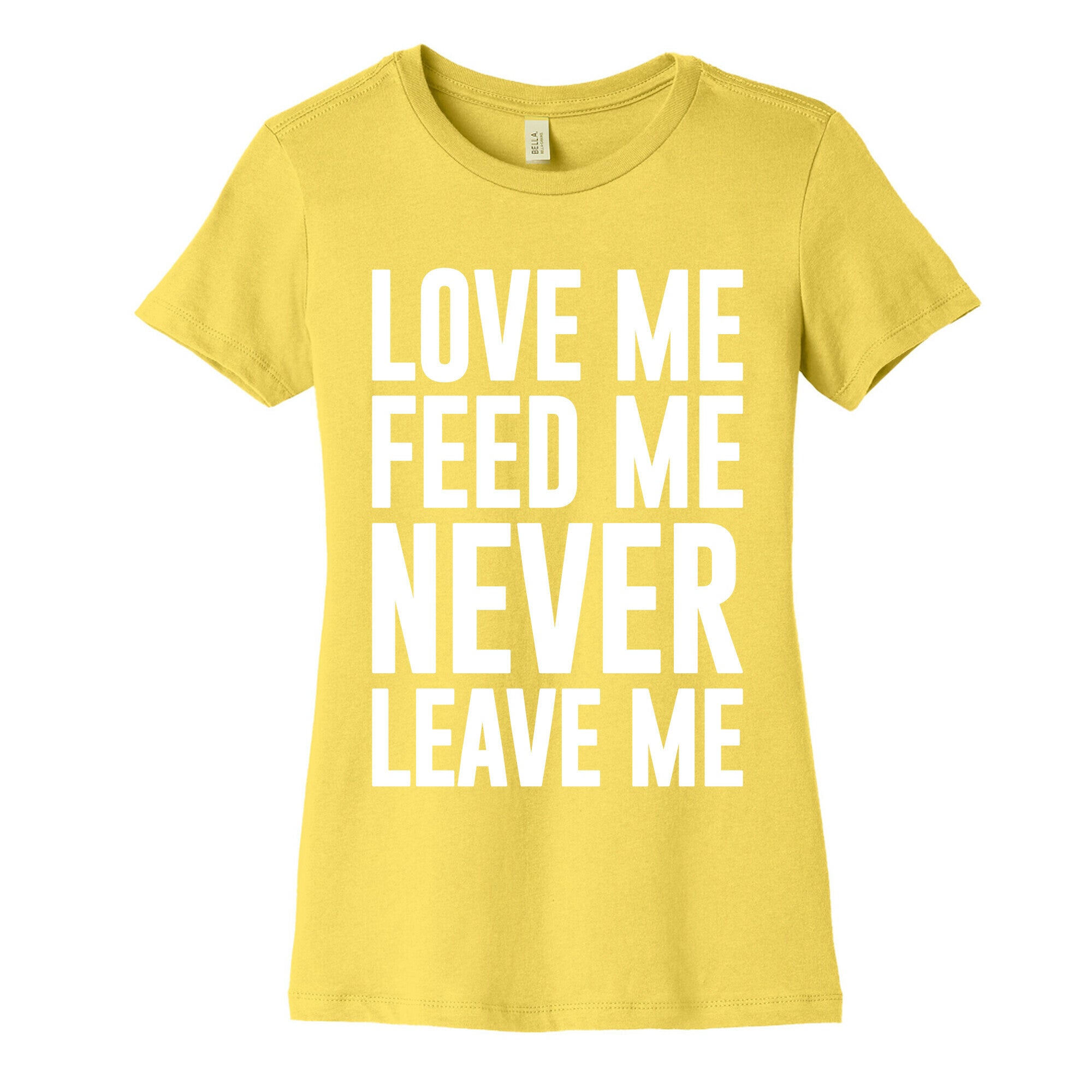 Love Me Feed Me Never Leave Me Women's Cotton Tee
