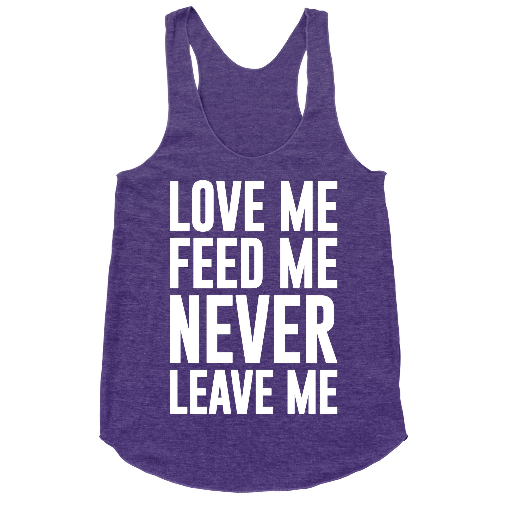 Love Me Feed Me Never Leave Me Racerback Tank