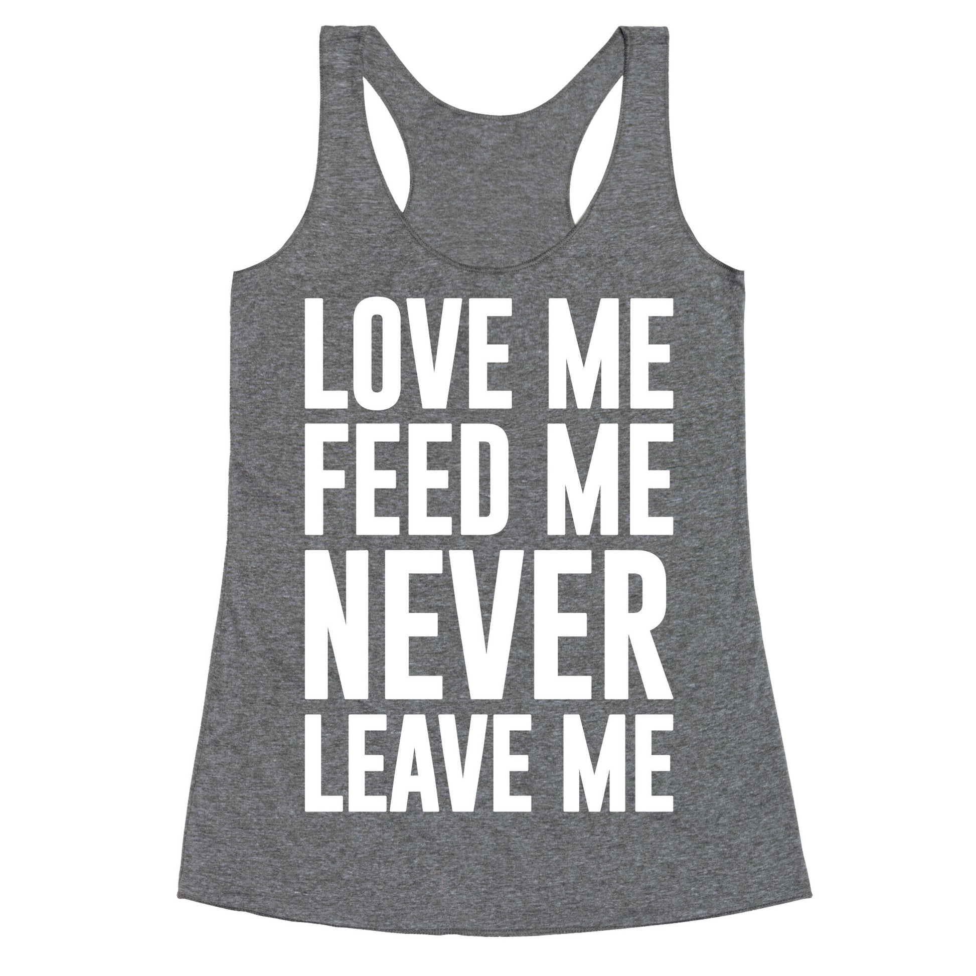 Love Me Feed Me Never Leave Me Racerback Tank