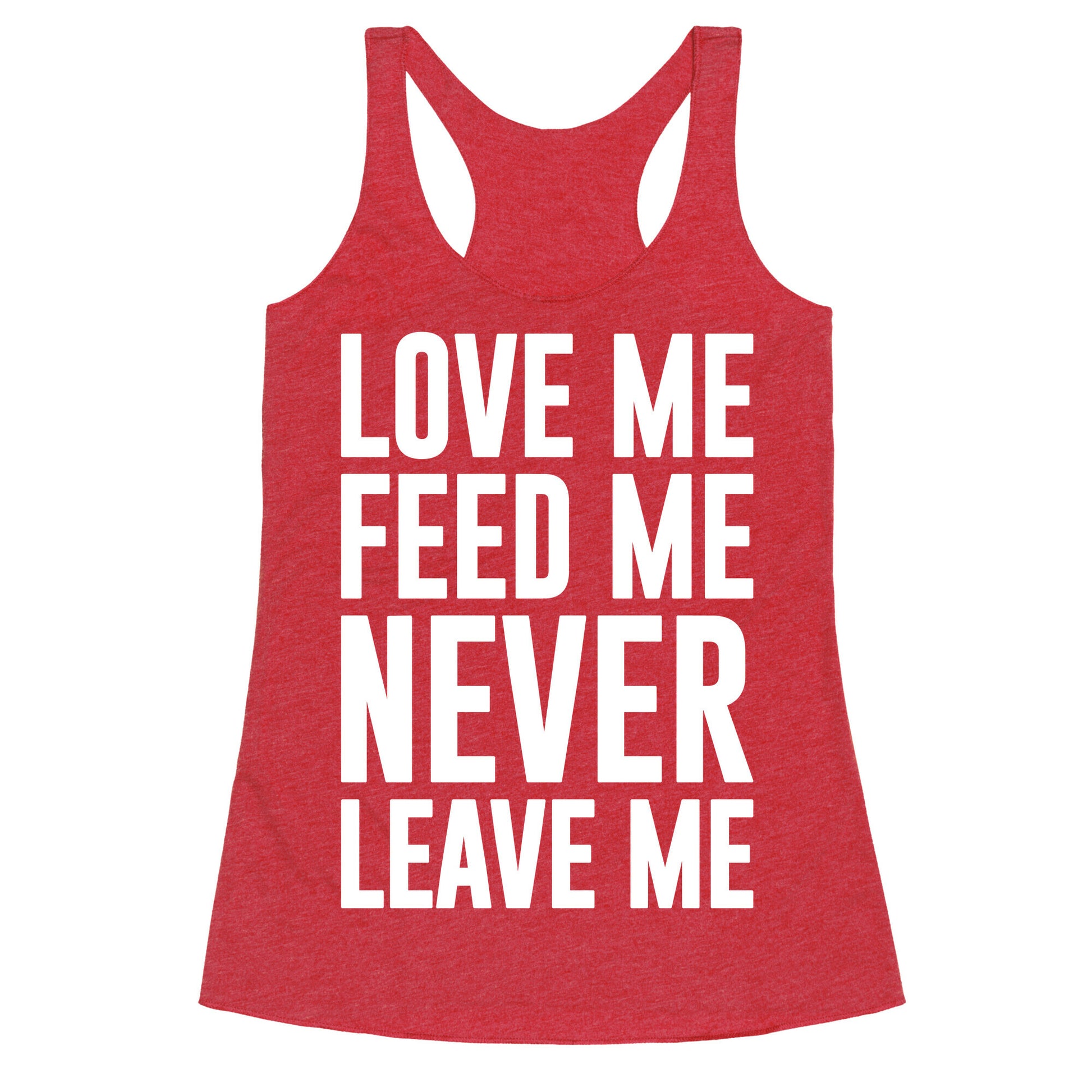 Love Me Feed Me Never Leave Me Racerback Tank